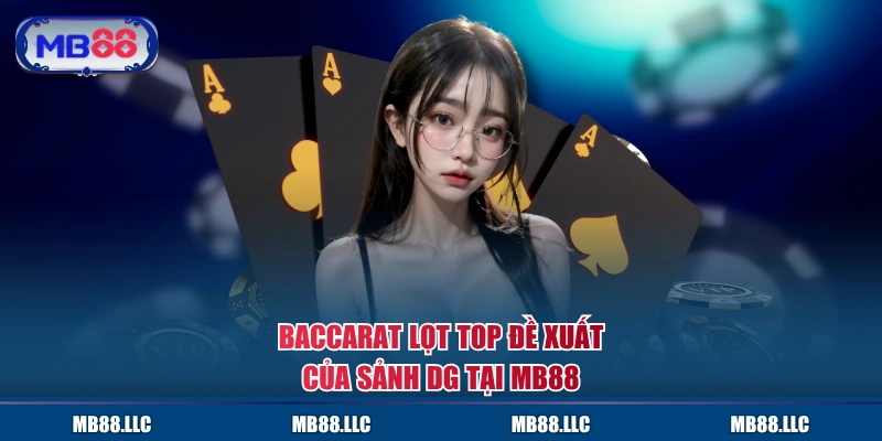Baccarat lọt top đề xuất của sảnh DG tại MB88