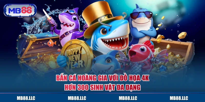 Bắn cá Hoàng Gia với đồ họa 4K hơn 300 sinh vật đa dạng