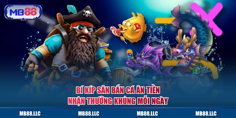 Bí kíp săn bắn cá Ăn Tiền nhận thưởng khủng mỗi ngày