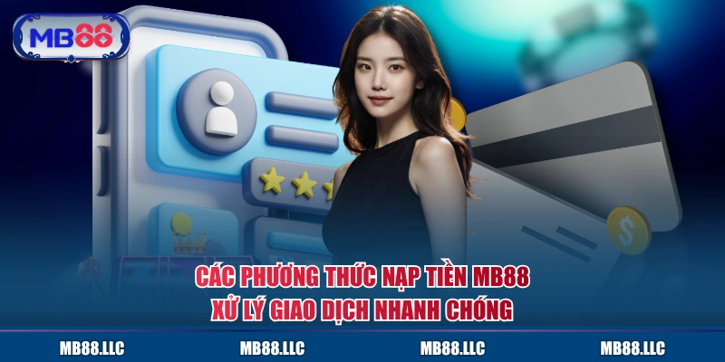 Các phương thức nạp tiền MB88 xử lý giao dịch nhanh chóng