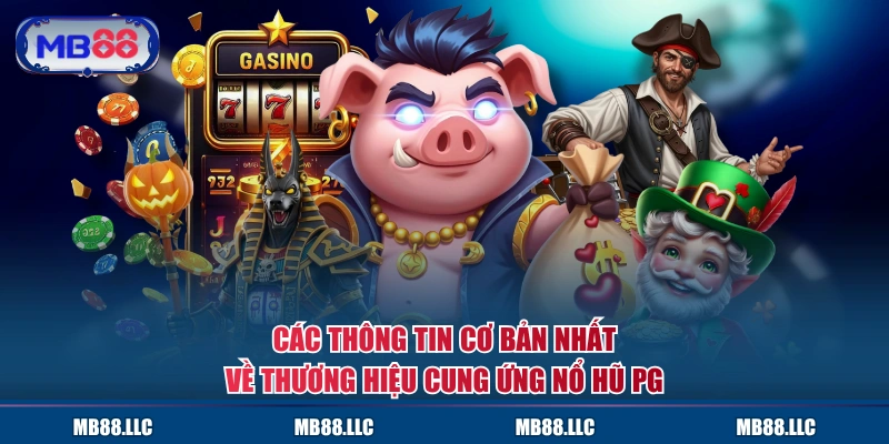 Các thông tin cơ bản nhất về thương hiệu cung ứng Nổ Hũ PG