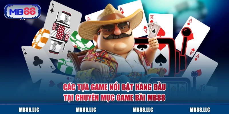 Các tựa game nổi bật hàng đầu tại chuyên mục Game Bài MB88