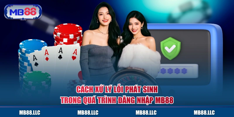 Cách xử lý lỗi phát sinh trong quá trình đăng nhập MB88