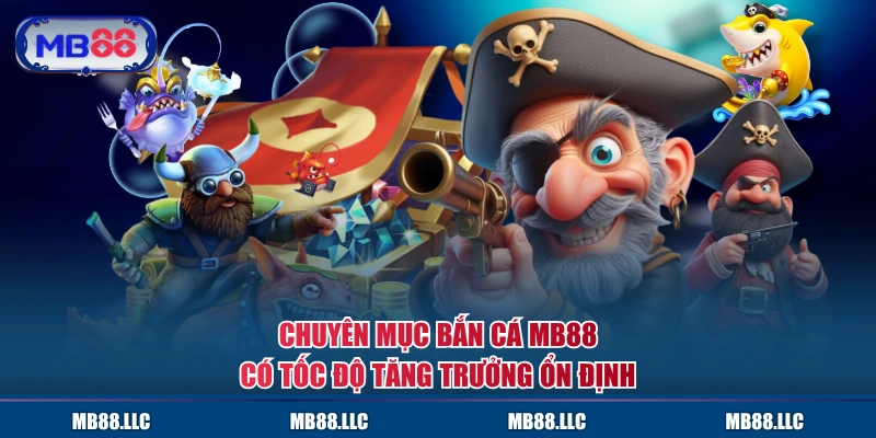 Chuyên mục Bắn Cá MB88 có tốc độ tăng trưởng ổn định