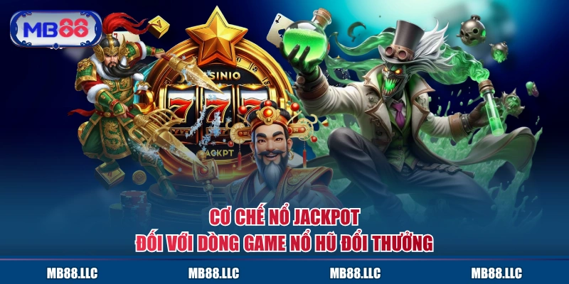 Cơ chế nổ Jackpot đối với dòng game Nổ Hũ đổi thưởng