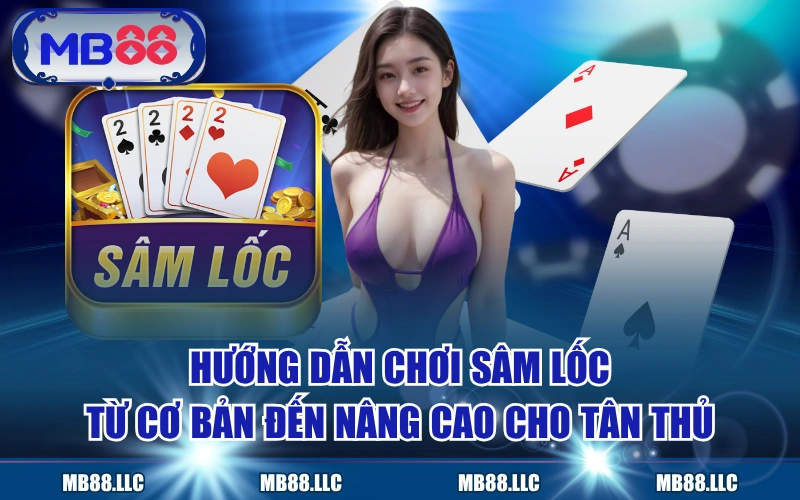 Hướng Dẫn Chơi Sâm Lốc Từ Cơ Bản Đến Nâng Cao Cho Tân Thủ