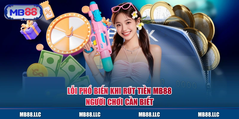Lỗi phổ biến khi rút tiền MB88 người chơi cần biết