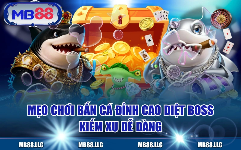 Mẹo Chơi Bắn Cá Đỉnh Cao Diệt Boss Kiếm Xu Dễ Dàng