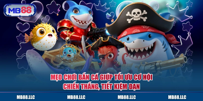 Mẹo chơi bắn cá giúp tối ưu cơ hội chiến thắng, tiết kiệm đạn