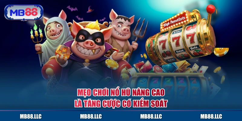Mẹo chơi Nổ Hũ nâng cao là tăng cược có kiểm soát