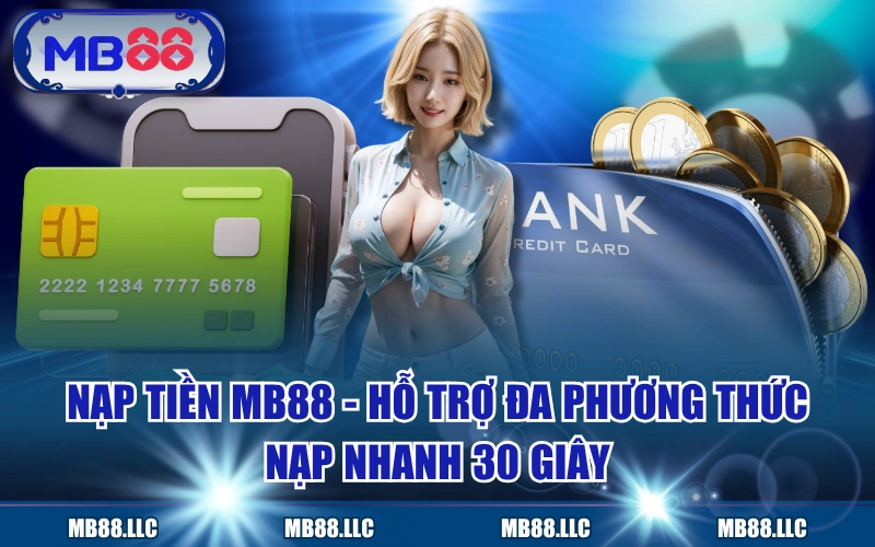 Nạp Tiền MB88 - Hỗ Trợ Đa Phương Thức, Nạp Nhanh 30 Giây