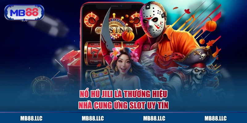 Nổ Hũ JILI là thương hiệu nhà cung ứng Slot uy tín
