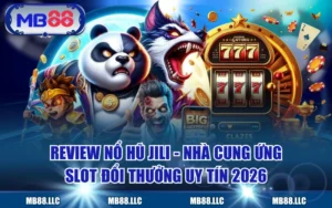 Review Nổ Hũ JILI - Nhà Cung Ứng Slot Đổi Thưởng Uy Tín 2026