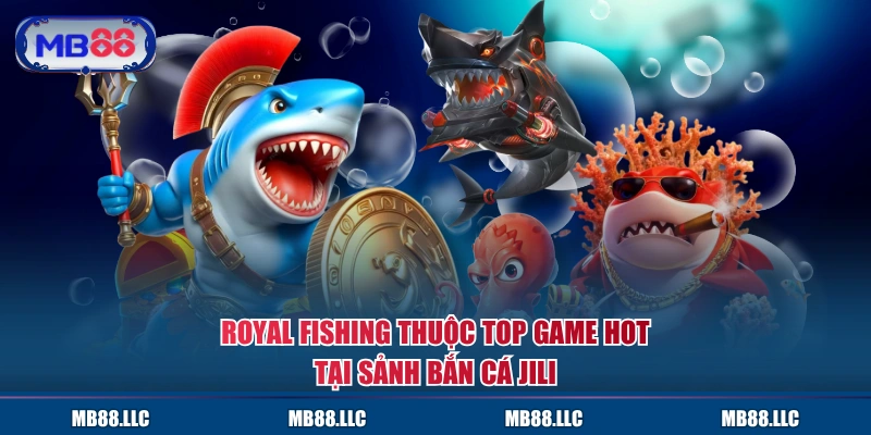Royal Fishing thuộc top game hot tại sảnh bắn cá JILI