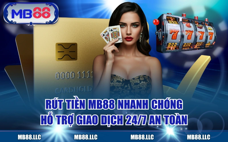 Rút Tiền MB88 Nhanh Chóng, Hỗ Trợ Giao Dịch 24/7 An Toàn
