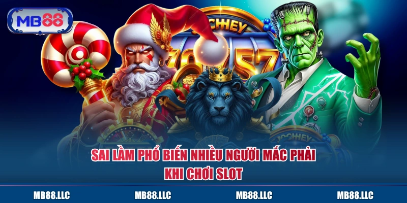 Sai lầm phổ biến nhiều người mắc phải khi chơi Slot