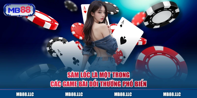 Sâm Lốc là một trong các game bài đổi thưởng phổ biến