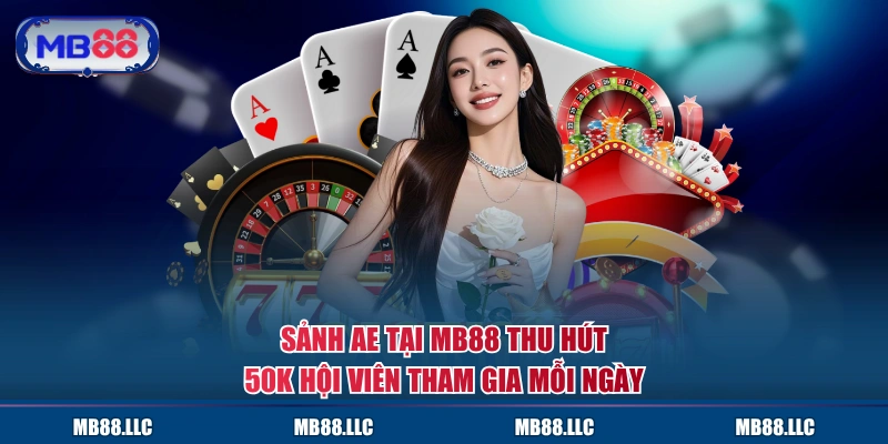 Sảnh AE tại MB88 thu hút 50K hội viên tham gia mỗi ngày