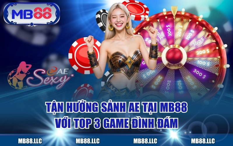 Tận Hưởng Sảnh AE Tại MB88 Với Top 3 Game Đình Đám