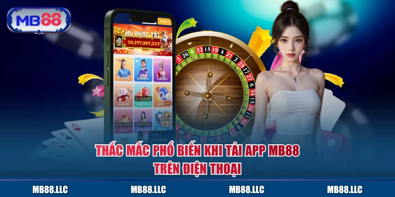 Thắc mắc phổ biến khi tải app MB88 trên điện thoại