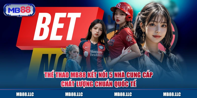 Thể thao MB88 kết nối 5 nhà cung cấp chất lượng chuẩn quốc tế