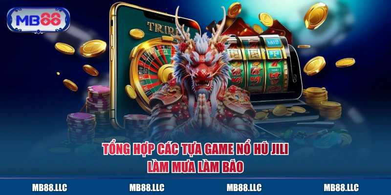 Tổng hợp các tựa game Nổ Hũ JILI làm mưa làm bão
