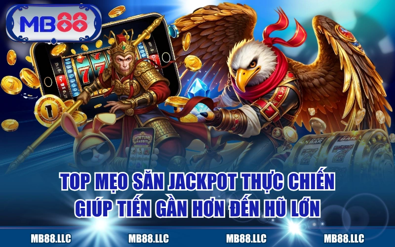 Top Mẹo Săn Jackpot Thực Chiến Giúp Tiến Gần Hơn Đến Hũ Lớn