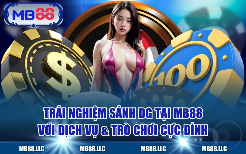 Trải Nghiệm Sảnh DG Tại MB88 Với Dịch Vụ & Trò Chơi Cực Đỉnh
