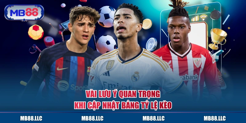 Vài lưu ý quan trọng khi cập nhật bảng tỷ lệ kèo 